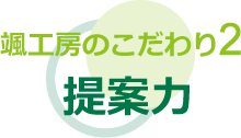 颯工房のこだわり2 提案力